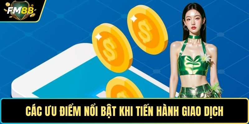Các ưu điểm nổi bật khi tiến hành giao dịch