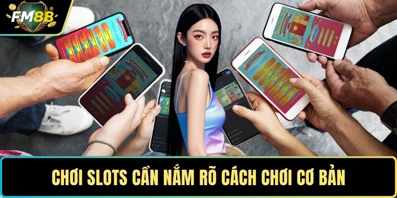 Chơi slots cần nắm rõ cách chơi cơ bản