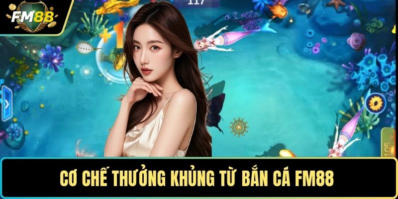 Cơ chế thưởng khủng từ bắn cá FM88 