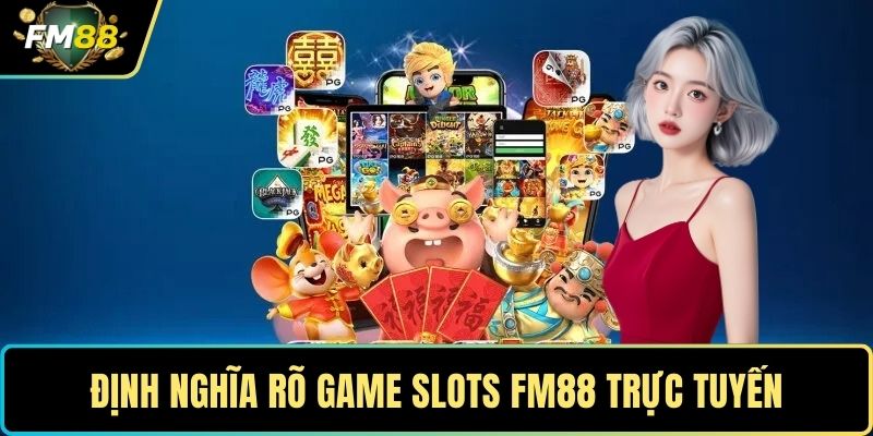 Định nghĩa rõ game slots FM88 trực tuyến