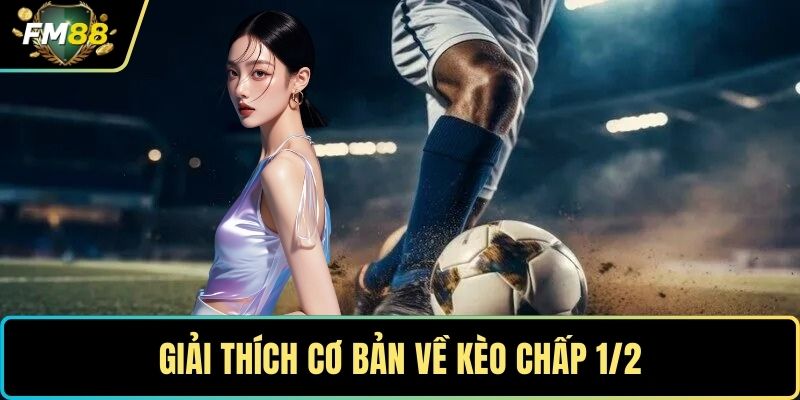 Giải thích cơ bản về kèo chấp 1/2