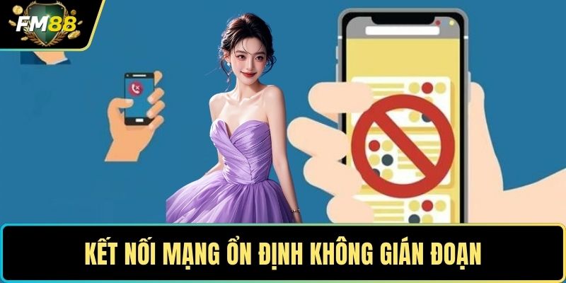 Kết nối mạng ổn định không gián đoạn