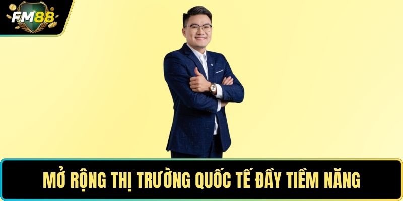 Mở rộng thị trường quốc tế đầy tiềm năng