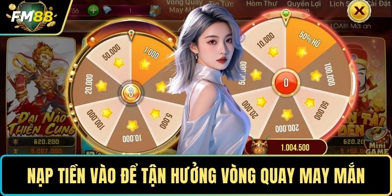 Nạp tiền vào để tận hưởng vòng quay may mắn