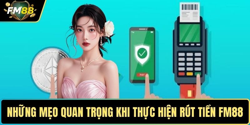 Những mẹo quan trọng khi thực hiện rút tiền FM88