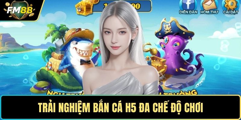 Trải nghiệm bắn cá H5 đa chế độ chơi